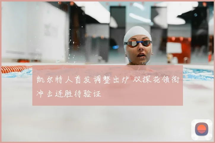 凯尔特人首发调整出炉 双探花领衔冲击连胜待验证