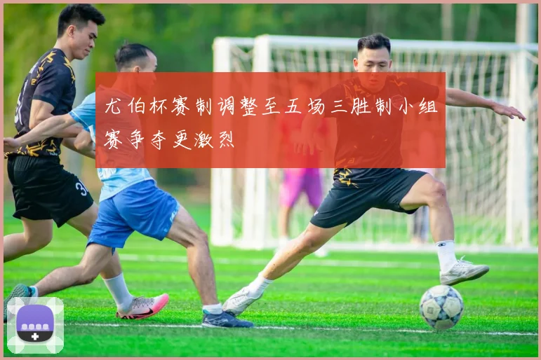 尤伯杯赛制调整至五场三胜制小组赛争夺更激烈