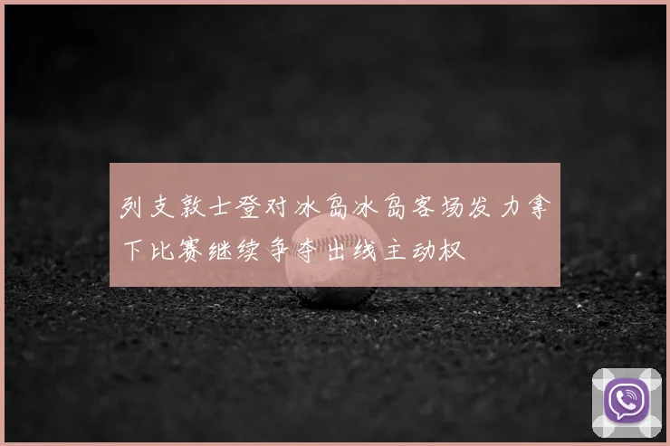 列支敦士登对冰岛冰岛客场发力拿下比赛继续争夺出线主动权