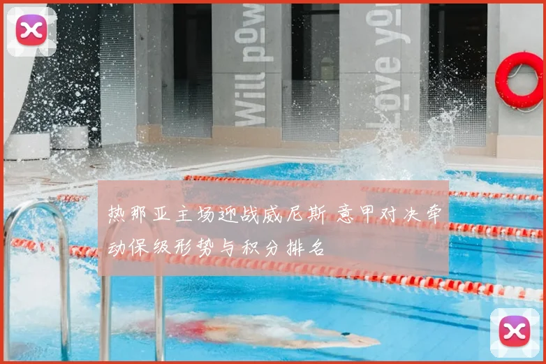 热那亚主场迎战威尼斯 意甲对决牵动保级形势与积分排名