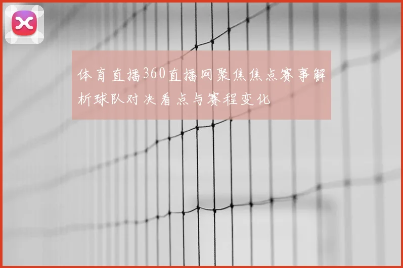 体育直播360直播网聚焦焦点赛事解析球队对决看点与赛程变化