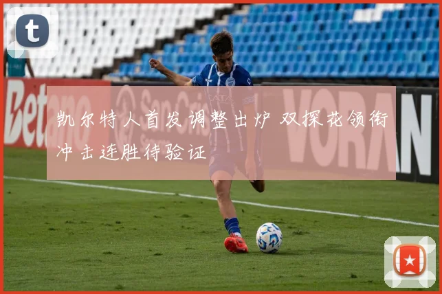 凯尔特人首发调整出炉 双探花领衔冲击连胜待验证