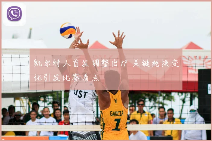 凯尔特人首发调整出炉 关键轮换变化引发比赛看点