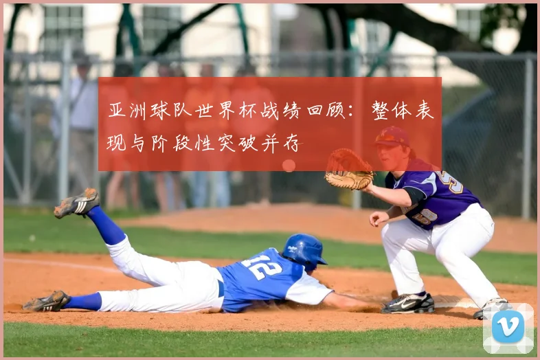 亚洲球队世界杯战绩回顾:整体表现与阶段性突破并存