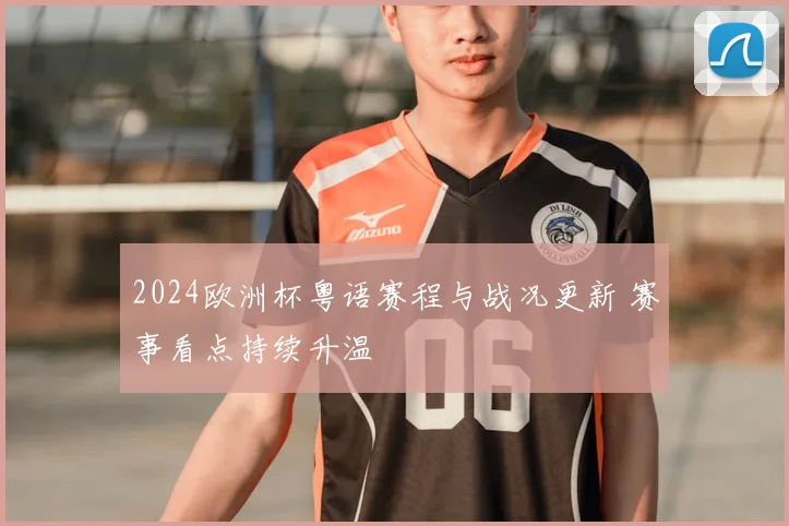 2024欧洲杯粤语赛程与战况更新 赛事看点持续升温